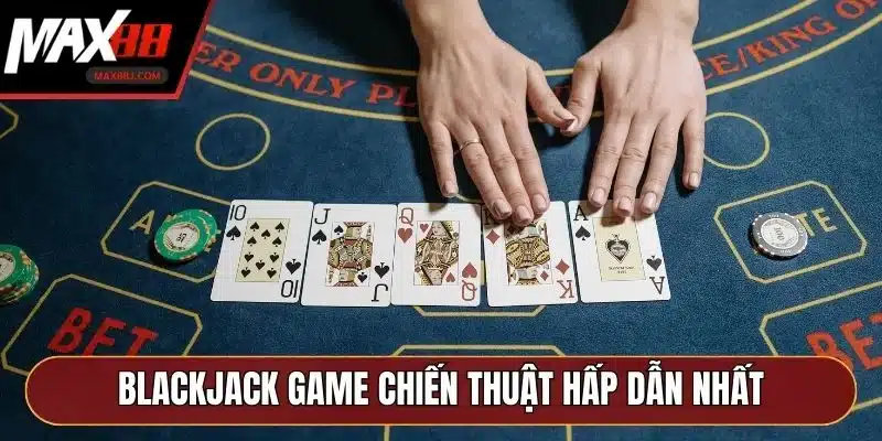 Blackjack game chiến thuật hấp dẫn nhất Blackjack game chiến thuật hấp dẫn nhất