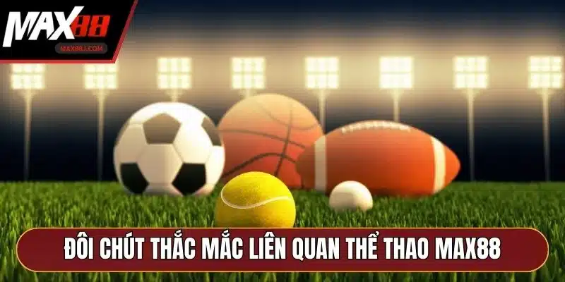 Đôi chút thắc mắc liên quan thể thao MAX88 Đôi chút thắc mắc liên quan thể thao MAX88
