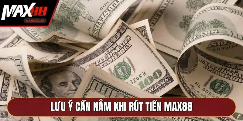 Lưu ý cần nắm khi rút tiền MAX88 Lưu ý cần nắm khi rút tiền MAX88