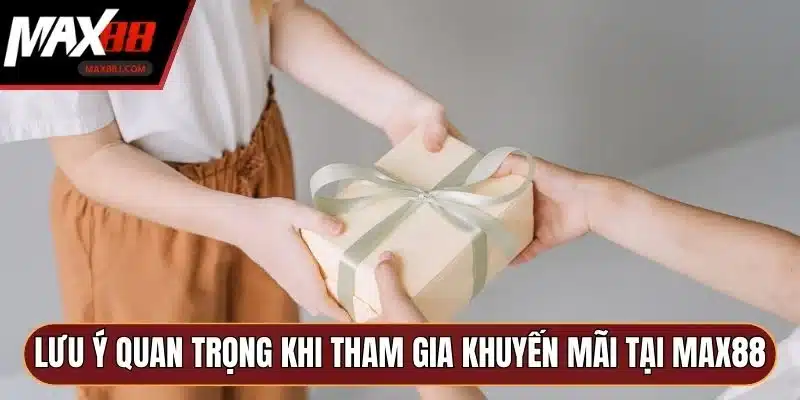 Lưu ý quan trọng khi tham gia khuyến mãi tại MAX88 Lưu ý quan trọng khi tham gia khuyến mãi tại MAX88
