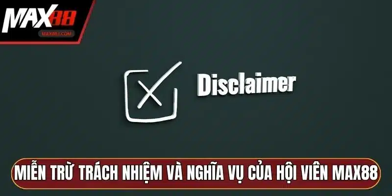 Miễn trừ trách nhiệm và nghĩa vụ của hội viên MAX88 Miễn trừ trách nhiệm và nghĩa vụ của hội viên MAX88