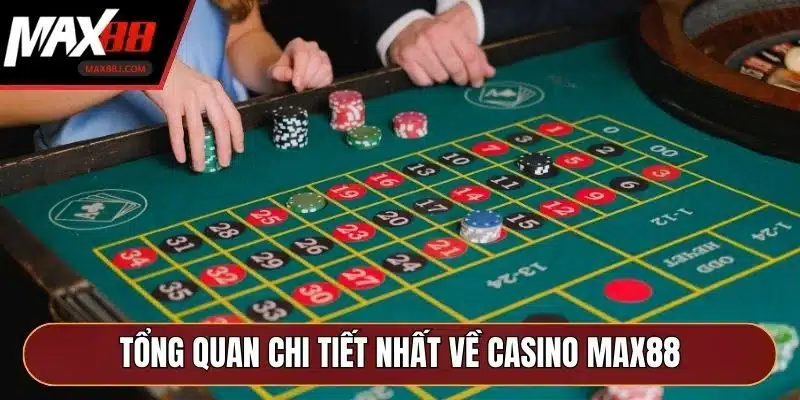 Tổng quan chi tiết nhất về Casino MAX88 Tổng quan chi tiết nhất về Casino MAX88