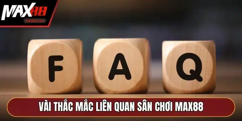 Vài thắc mắc liên quan sân chơi MAX88 Vài thắc mắc liên quan sân chơi MAX88