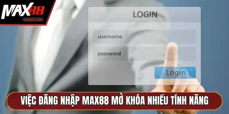 Việc đăng nhập MAX88 mở khóa nhiều tính năng Việc đăng nhập MAX88 mở khóa nhiều tính năng